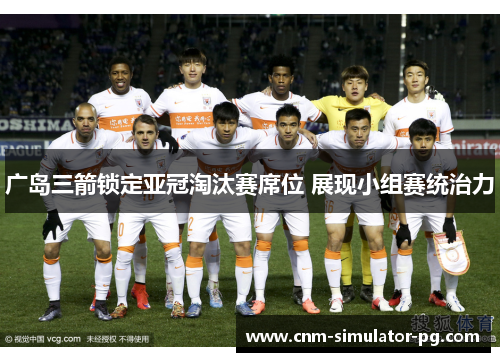 广岛三箭锁定亚冠淘汰赛席位 展现小组赛统治力