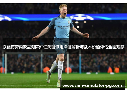 以德布劳内欧冠对阵拜仁关键作用深度解析与战术价值评估全面观察