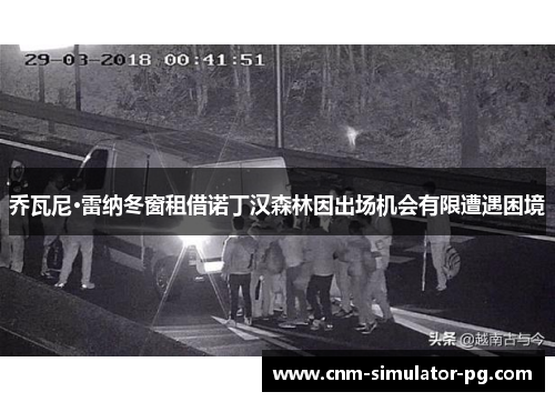 乔瓦尼·雷纳冬窗租借诺丁汉森林因出场机会有限遭遇困境 乔瓦尼·雷纳冬窗租借诺丁汉森林因出场机会有限遭遇困境